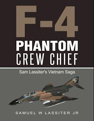 F-4 Phantom Crew Chief: Sam Lassiter's Vietnam Saga