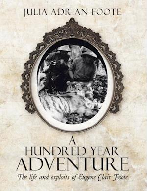 Hundred Year Adventure: The Life and Exploits of Eugene Clair Foote