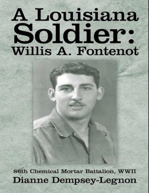 Louisiana Soldier: Willis A. Fontenot: 86th Chemical Mortar Battalion, WWII