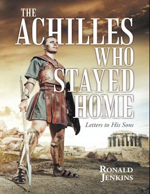 Achilles Who Stayed Home: Letters to His Sons