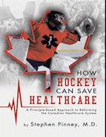 How Hockey Can Save Healthcare: A Principle - Based Approach to Reforming the Canadian Healthcare System