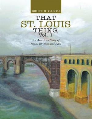 That St. Louis Thing, Vol. 1: An American Story of Roots, Rhythm and Race
