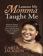 Lessons My Momma Taught Me: Absolutely Nothing Will Ever Take the Place of the Love and Lessons Shared Between a Mother and Her Children