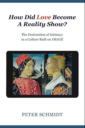 How Did Love Become A Reality Show? - The Destruction of Intimacy In a Culture Built On Image