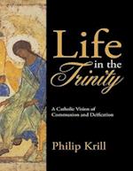Life In the Trinity: A Catholic Vision of Communion and Deification