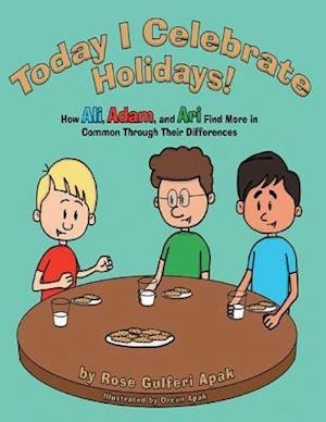 Today I Celebrate Holidays!: How Ali, Adam, and Ari Find More In Common Through Their Differences
