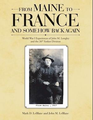 From Maine to France and Somehow Back Again: World War I Experiences of John M. Longley and the 26th Yankee Division