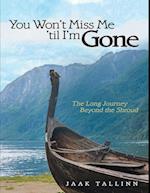 You Won't  Miss Me 'til  I'm  Gone: The Long Journey Beyond the Shroud