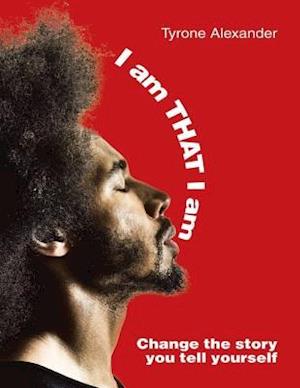 I Am That I Am: Change the Story You Tell Yourself