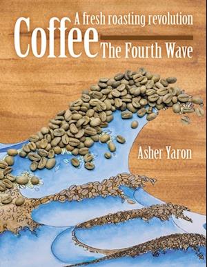 Coffee - The Fourth Wave:  A Fresh Roasting Revolution