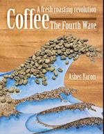 Coffee - The Fourth Wave:  A Fresh Roasting Revolution