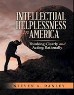 Intellectual Helplessness In America: Thinking Clearly and Acting Rationally