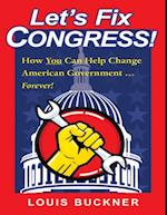 Let's Fix Congress!: How You Can Help Change American Government ... Forever!