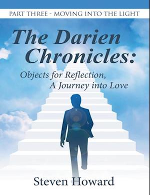 Darien Chronicles: Objects for Reflection, a Journey Into Love: Part Three-Moving Into the Light