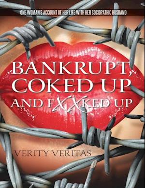 Bankrupt, Coked Up and Fxxked Up: One Woman's Account of Her Life With Her Sociopathic Husband