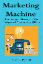 Marketing Machine: The Secret History of the Future of Marketing (ROI) 