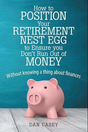 How to Position Your Retirement Nest Egg to Ensure you Don't Run Out of Money