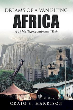 Dreams of a Vanishing Africa: A 1970s Transcontinental Trek