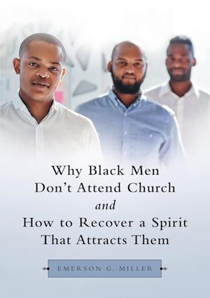 Why Black Men Don't Attend Church and How to Recover a Spirit That Attracts Them