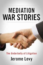 Mediation War Stories - The Underbelly of Litigation