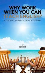 Why Work When You Can Teach English?