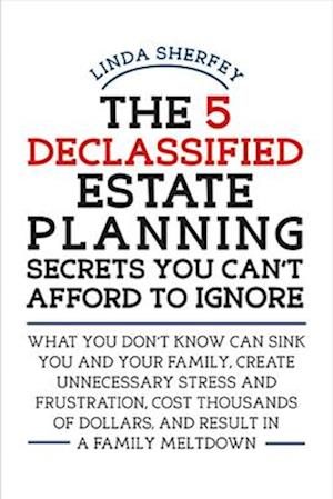 The 5 Declassified Estate Planning Secrets You Can't Afford to Ignore