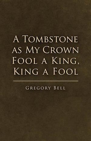 Tombstone as My Crown Fool a King, King a Fool