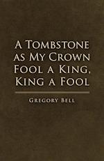 Tombstone as My Crown Fool a King, King a Fool