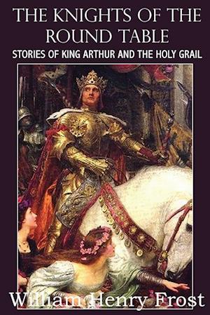 The Knights of the Round Table, Stories of King Arthur and the Holy Grail