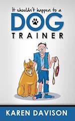 It Shouldn't Happen to a Dog Trainer: Volume 1 