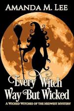 Every Witch Way But Wicked: A Wicked Witches of the Midwest Mystery 