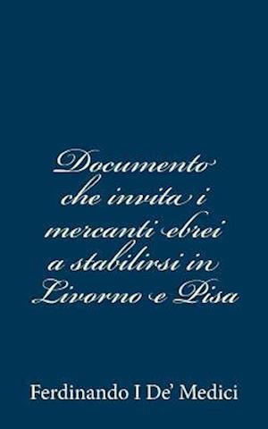 Documento Che Invita I Mercanti Ebrei a Stabilirsi in Livorno E Pisa