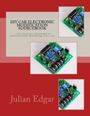 DIY Car Electronic Modification Sourcebook: ...for everyone interested in electronically modifying their car