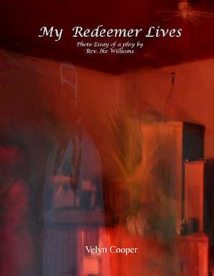 My Redeemer Lives - Photo Essay of a Play by Rev. Ike Williams