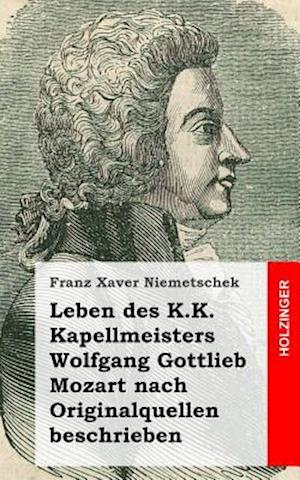 Leben Des K.K. Kapellmeisters Wolfgang Gottlieb Mozart Nach Originalquellen Besc