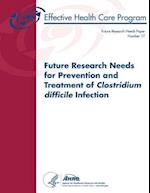 Future Research Needs for Prevention and Treatment of Clostridium Difficile Infection