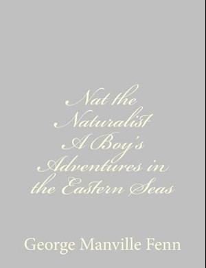 Nat the Naturalist a Boy's Adventures in the Eastern Seas