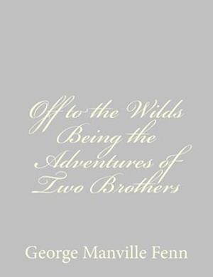 Off to the Wilds Being the Adventures of Two Brothers