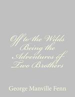 Off to the Wilds Being the Adventures of Two Brothers