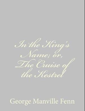 In the King's Name; Or, the Cruise of the Kestrel