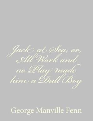 Jack at Sea; Or, All Work and No Play Made Him a Dull Boy