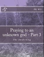 Praying to an Unknown God - Part 3