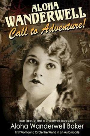 Aloha Wanderwell " Call to Adventure": True Tales of the Wanderwell Expedition, First Women to Circle the World in an Automobile