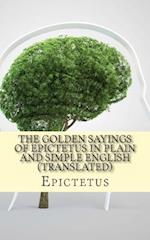 The Golden Sayings of Epictetus in Plain and Simple English (Translated)