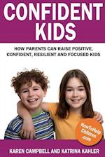 Confident Kids: How Parents Can Raise Positive, Confident, Resilient and Focused Kids 