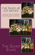 The Book of Elf Names: 5,600 Elven Names to use for Magic, Game Playing, Inspiration, Naming One's Self and One's Child, and As Words in the Elven Lan