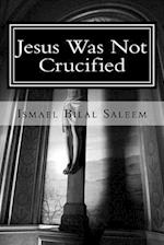 Jesus Was Not Crucified