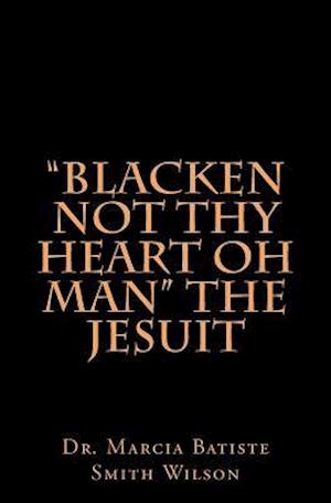 Blacken Not Thy Heart Oh Man the Jesuit