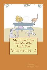 My Friend Can See Me Why Can't You - Second Edition