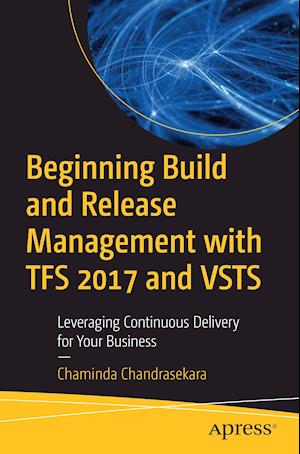 Beginning Build and Release Management with TFS 2017 and VSTS